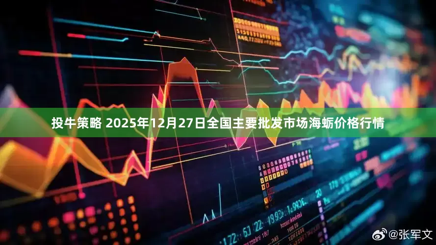 投牛策略 2025年12月27日全国主要批发市场海蛎价格行情